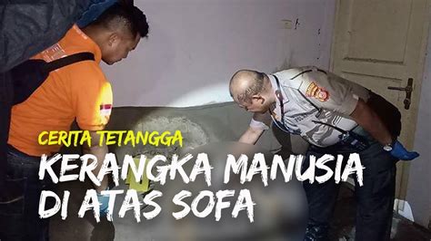 Cerita Tetangga Soal Kerangka Manusia Di Atas Sofa Sebut Bau Mayat Tak