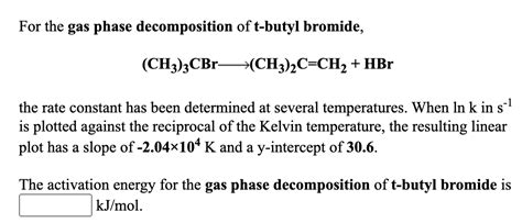 Solved For The Gas Phase Decomposition Of T Butyl Bromide Chegg