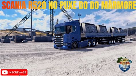 ETS2 SCANIA R520 NO PUXE DO MARMORE MAPA EAA 1 46 YouTube