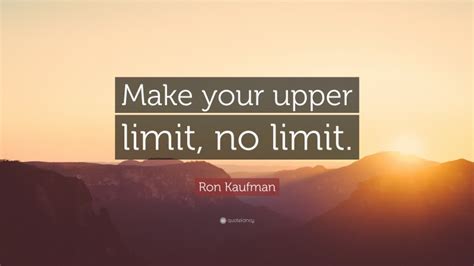 Ron Kaufman Quote Make Your Upper Limit No Limit