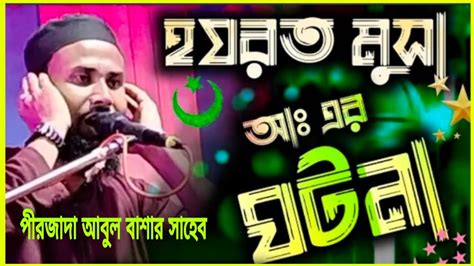 হজরত মুছা আঃ ঘটনা 2023 পীরজাদা আবুল বাশার সাহেব Pirzada Abul