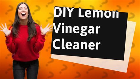 How Can I Make My Own Lemon Vinegar Cleaner At Home Youtube