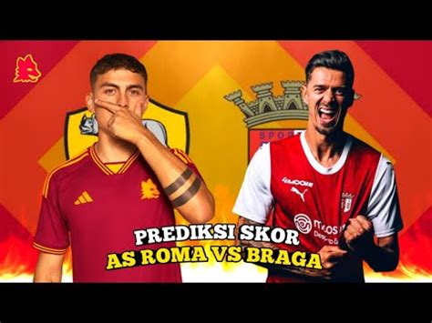 Prediksi As Roma Vs Braga Stadion Municipal De Albufeira Pra Musim