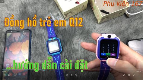 Đồng Hồ định Vị Trẻ Em Q12 Hướng Dẫn Kết Nối Cài đặt Trên Cả Hai Hệ