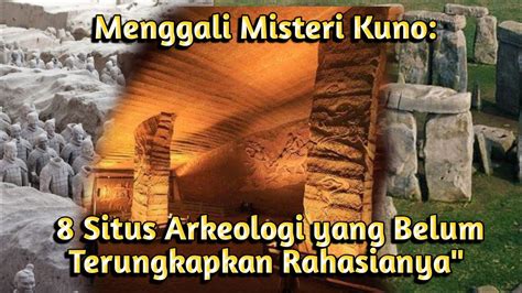 Menggali Misteri Kuno 8 SITUS ARKELOGI YANG BELUM TERUNGKAP RAHASIA