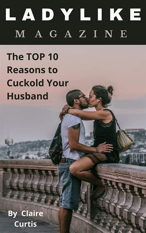 Ladylike Magazine The TOP 10 Reasons To Cuckold Your Husband By Claire