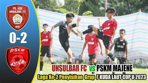 UNSULBAR FC VS PSKM MAJENE KUDA LAUT CUP V Tahun 2023 YouTube