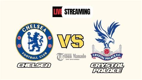 Link Live Streaming Chelsea Vs Crystal Palace September Kick