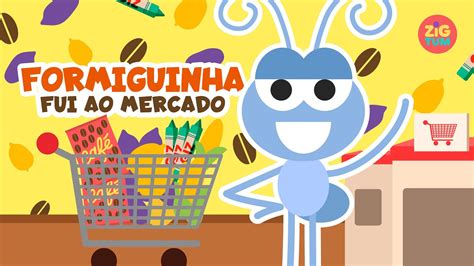 Formiguinha Fui Ao Mercado ZigTum YouTube