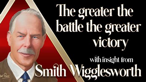 Smith Wigglesworth S Insight Into The Greater The Battle The Greater