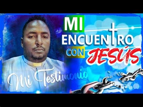 Mi Encuentro Con Jesus Testimonio Ap Stol Olbe Gualdarramos Youtube