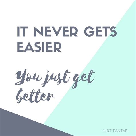 It Never Gets Easier You Just Get Better Quote Citation Melanie