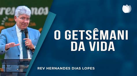 O GETSÊMANI DA VIDA Rev Hernandes Dias Lopes IPP Estudo Biblico