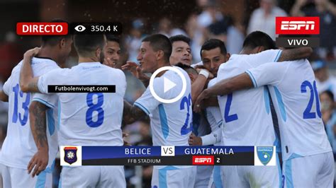 En Vivo Belice Vs Guatemala En Directo Online Gratis