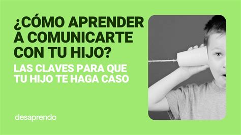 Cómo aprender a comunicarte con tu hijo Las claves para que tu hijo