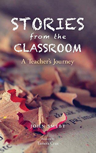 Stories From The Classroom A Teacher S Journey Smeby John