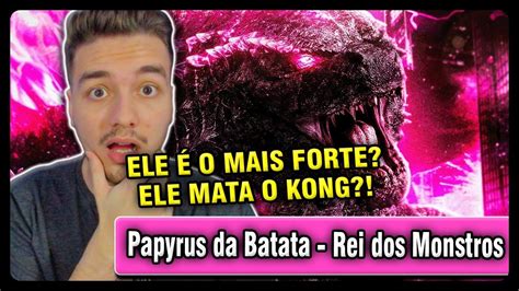 REACT Rei Dos Monstros Godzilla Monsterverse Papyrus Da Batata