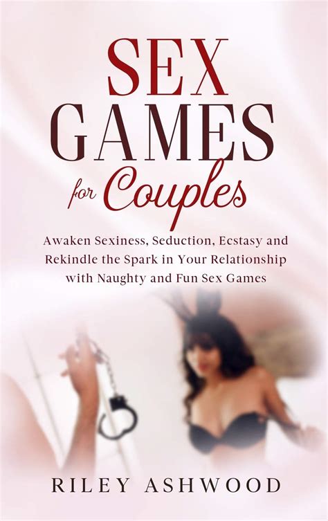 Sex Games For Couples Awaken Sexiness Seduction Ecstasy And Rekindle