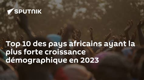 Top 10 Des Pays Africains Ayant La Plus Forte Croissance Démographique