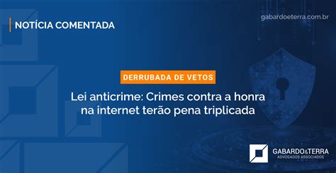 Lei Anticrime Crimes Contra A Honra Na Internet Terão Pena Triplicada