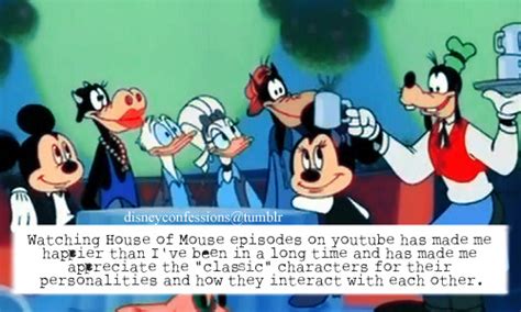 “Watching House of Mouse episodes on youtube has made me happier than I’ve been in a long time ...