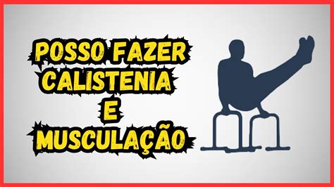 POSSO FAZER CALISTENIA JUNTO MUSCULAÇÃO RENATO CARIANI YouTube