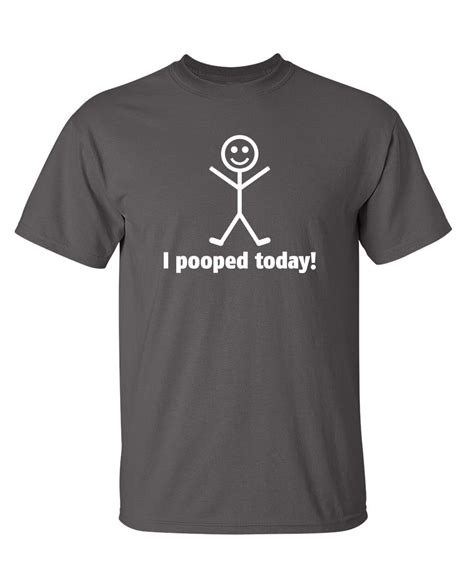 I Pooped Today Humor Graphic Novelty Sarcastic Funny T Shirt