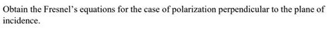 Solved Obtain the Fresnel's equations for the case of | Chegg.com