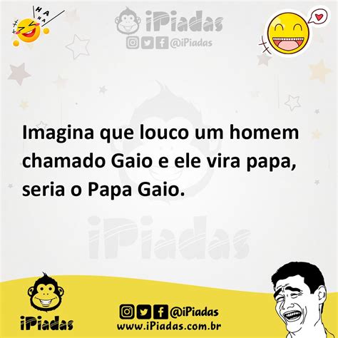 Imagina Que Louco Um Homem Chamado Gaio E Ele Vira Papa Seria O Papa Gaio