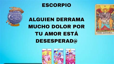 Escorpio Alguien Derrama Mucho Dolor Por Tu Amor Esta Desesperad