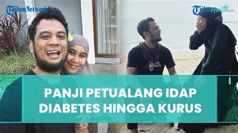 Idap Diabetes Hingga Badannya Kurus Turun 35 Kg Panji Petualang Ungkap