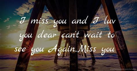 I Miss You And I Luv You Dear Cant Wait To See You Text Message