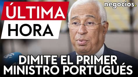 ÚLTIMA HORA Dimite el primer ministro de Portugal Antonio Costa