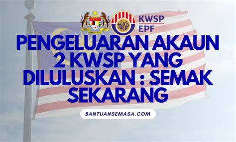 Pengeluaran Akaun 2 KWSP Yang Diluluskan Semak Sekarang Bantuan Semasa