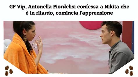 Gf Vip Antonella Fiordelisi Confessa A Nikita Che In Ritardo