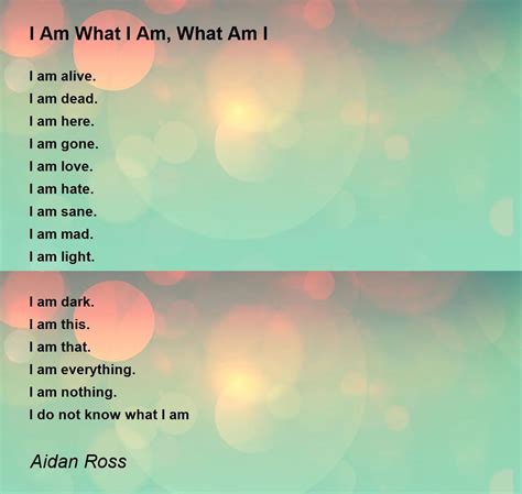 I Am What I Am, What Am I - I Am What I Am, What Am I Poem by Aidan Ross