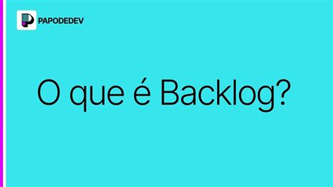 Backlog O Que Qual A Tradu O E Seu Significado Papodedev