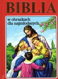 Biblia W Obrazkach Dla Najm Odszych Opoka B Cena Sklep