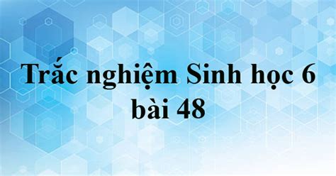 Trắc nghiệm Sinh học 6 bài 48 Vai trò của thực vật đối với động vật