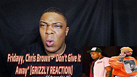 Fridayy Chris Brown Don T Give It Away GRIZZLY REACTION YouTube