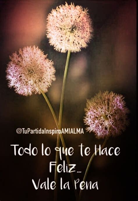 Todo Lo Que Te Hace Feliz Vale La Pena Dandelion Quotes Flowers