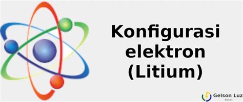 Konfigurasi Elektron ☢️ Litium 2021 Konfigurasi Yang Disingkat