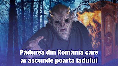 Pădurea din România care ar ascunde poarta iadului Ce orori s au