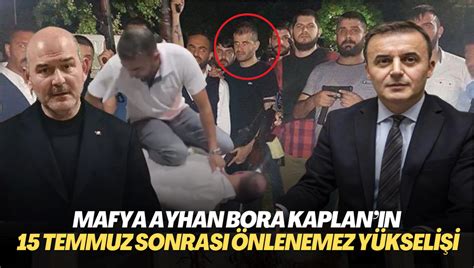 Mafya Ayhan Bora Kaplanın 15 Temmuz sonrası önlenemez yükselişi