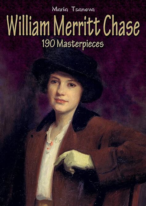 William Merritt Chase 190 Masterpieces Annotated Masterpieces Book 39