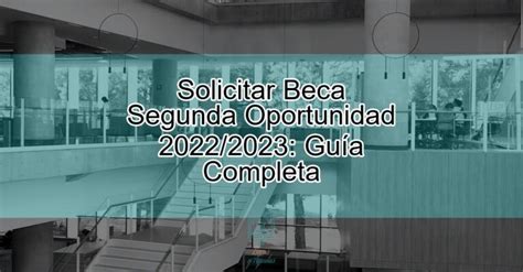 Solicitar Beca Segunda Oportunidad Gu A Completa