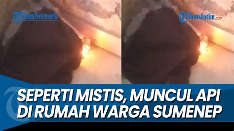 Tiba Tiba Muncul Misteri Api Di Rumah Warga Sumenep Madura Youtube