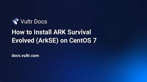 How To Install Ark Survival Evolved Arkse On Centos Vultr Docs