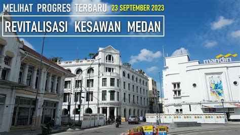 MELIHAT UPDATE PROGRES REVITALISASI KOTA LAMA KESAWAN MEDAN 23