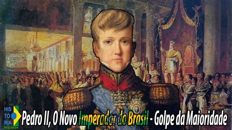 O Golpe Da Maioridade De D Pedro Ii Imperador Aos 14 Anos De Idade